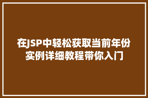 在JSP中轻松获取当前年份实例详细教程带你入门 第1张 在JSP中轻松获取当前年份实例详细教程带你入门 第1张