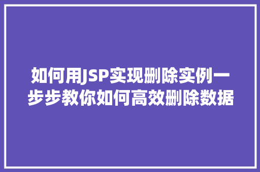 如何用JSP实现删除实例一步步教你如何高效删除数据