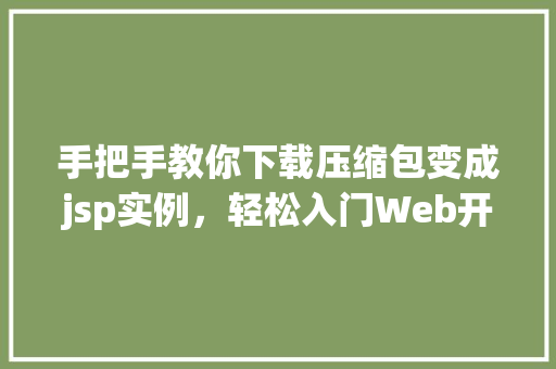 手把手教你下载压缩包变成jsp实例，轻松入门Web开发