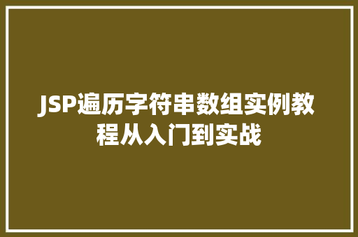 JSP遍历字符串数组实例教程从入门到实战 第1张 JSP遍历字符串数组实例教程从入门到实战 第1张