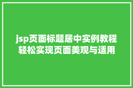 jsp页面标题居中实例教程轻松实现页面美观与适用